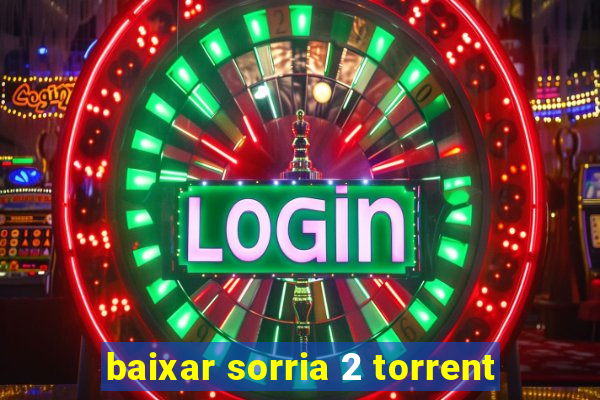 baixar sorria 2 torrent